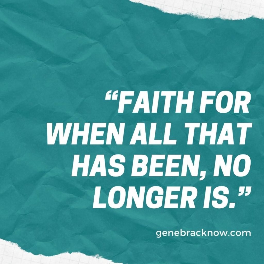 “Faith for when all that has been, no longer is.”